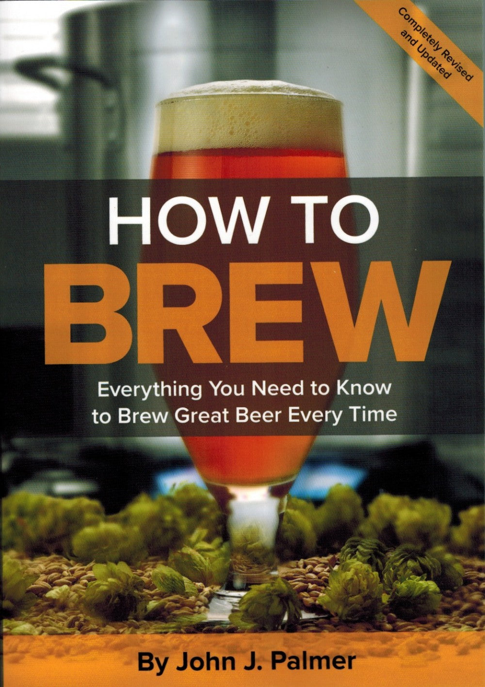 How To Brew: Everything You Need to Know to Brew Great Beer Every Time - 4th edition (2017) - John Palmer